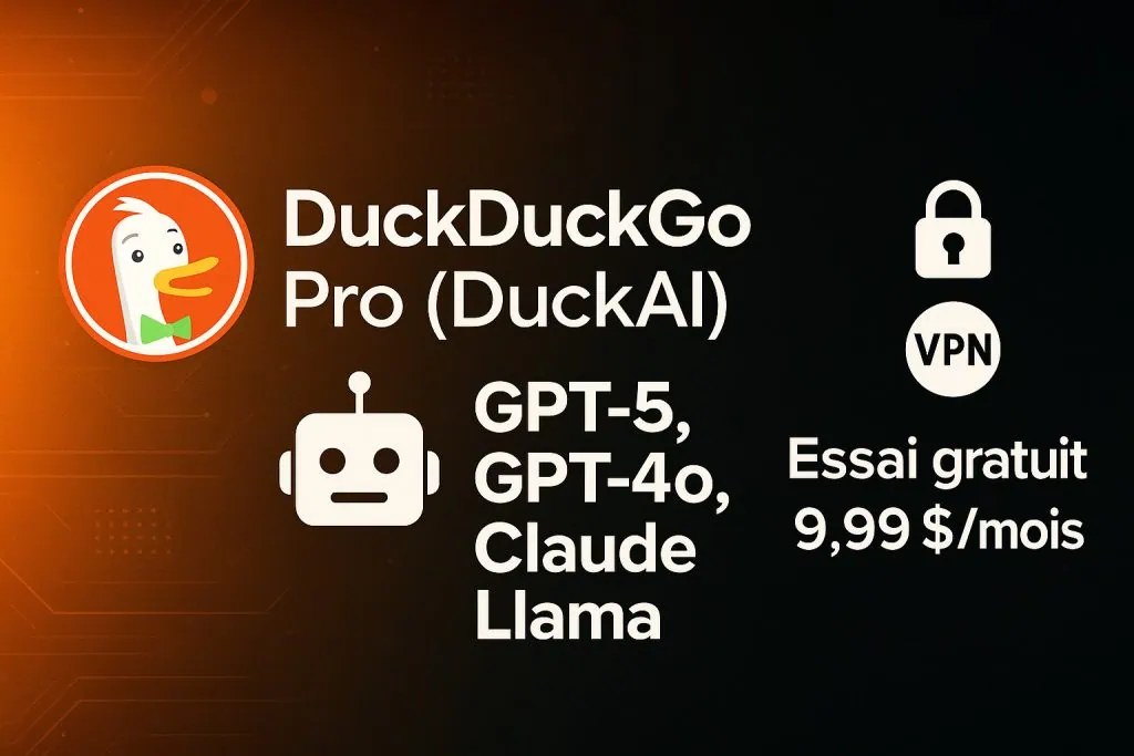 DuckDuckGo Pro (DuckAI) : essai gratuit, modèles IA premium (GPT-5, Claude) et VPN inclus